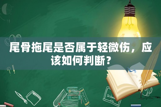 尾骨拖尾是否屬于輕微傷，應該如何判斷？