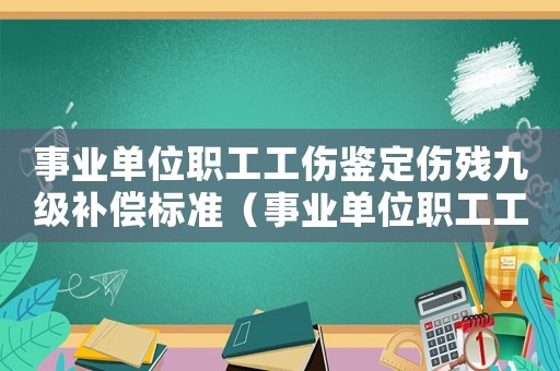 事業單位職工工傷鑒定傷殘九級補償標準（事業單位職工工傷的鑒定）
