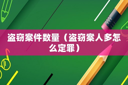 盜竊案件數量（盜竊案人多怎么定罪）