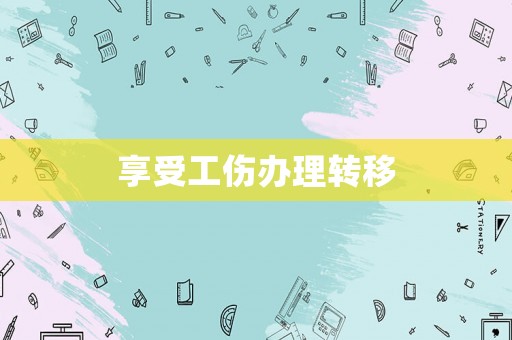 享受工傷辦理轉移
