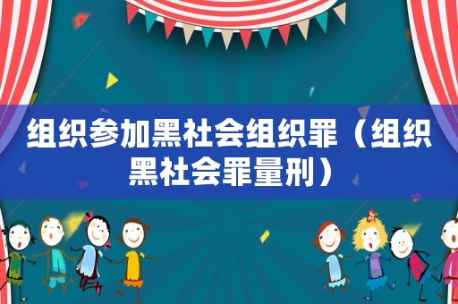 組織參加黑社會組織罪（組織黑社會罪量刑）