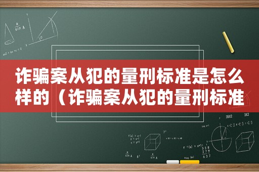 詐騙案從犯的量刑標準是怎么樣的（詐騙案從犯的量刑標準）