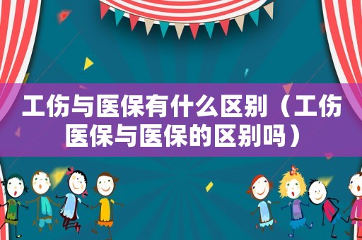工傷與醫保有什么區別（工傷醫保與醫保的區別嗎）