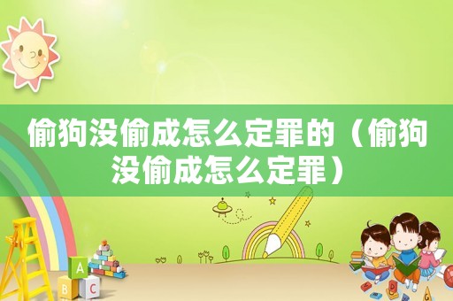 偷狗沒偷成怎么定罪的（偷狗沒偷成怎么定罪）