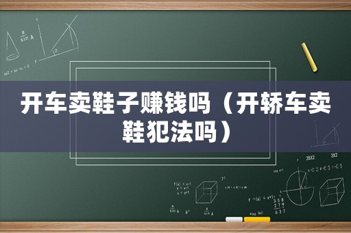 開車賣鞋子賺錢嗎（開轎車賣鞋犯法嗎）