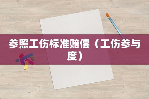 參照工傷標(biāo)準(zhǔn)賠償（工傷參與度）