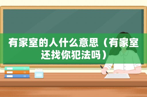 有家室的人什么意思（有家室還找你犯法嗎）