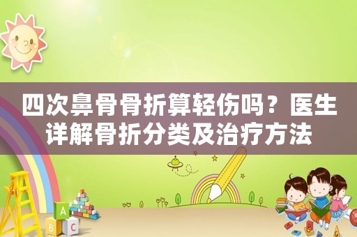 四次鼻骨骨折算輕傷嗎？醫生詳解骨折分類及治療方法