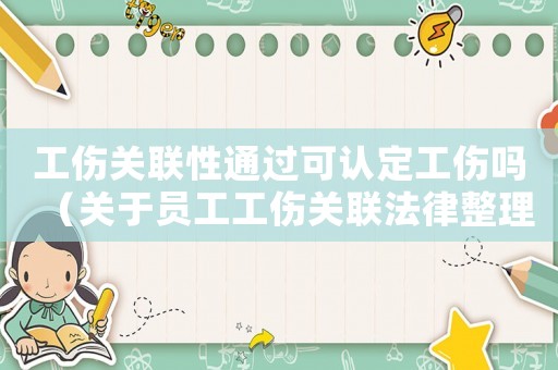 工傷關(guān)聯(lián)性通過可認(rèn)定工傷嗎（關(guān)于員工工傷關(guān)聯(lián)法律整理）
