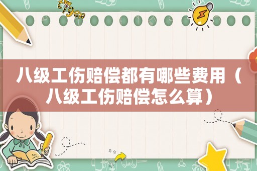 八級工傷賠償都有哪些費用（八級工傷賠償怎么算）