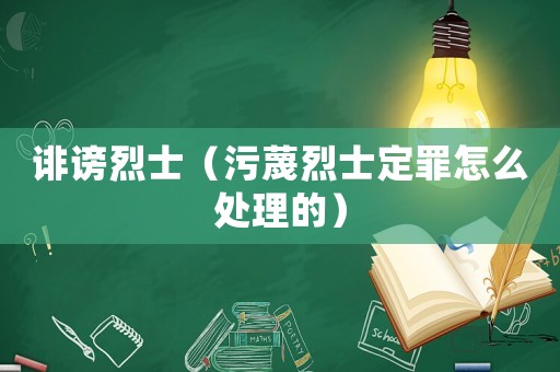 誹謗烈士（污蔑烈士定罪怎么處理的）