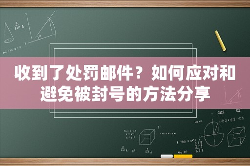 收到了處罰郵件？如何應對和避免被封號的方法分享