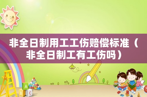 非全日制用工工傷賠償標準（非全日制工有工傷嗎）