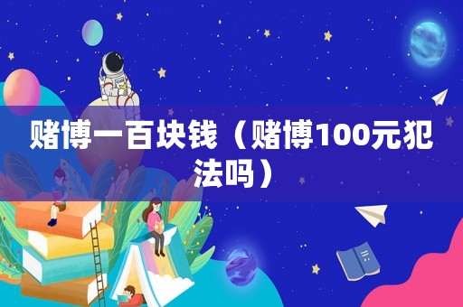 賭博一百塊錢（賭博100元犯法嗎）