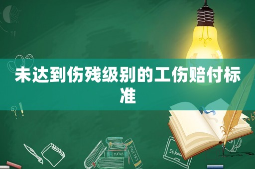 未達到傷殘級別的工傷賠付標準