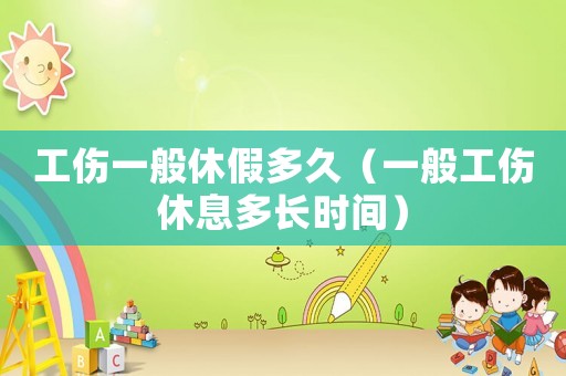 工傷一般休假多久（一般工傷休息多長(zhǎng)時(shí)間）