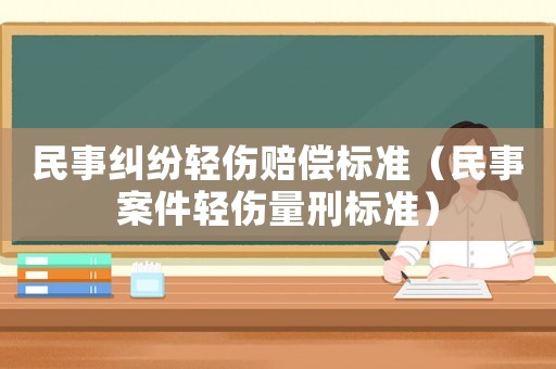 民事糾紛輕傷賠償標準（民事案件輕傷量刑標準）