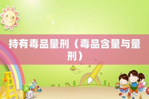 持有毒品量刑（毒品含量與量刑）