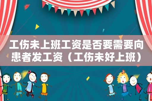 工傷未上班工資是否要需要向患者發工資（工傷未好上班）