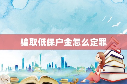 騙取低保戶金怎么定罪