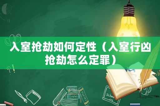 入室搶劫如何定性（入室行兇搶劫怎么定罪）