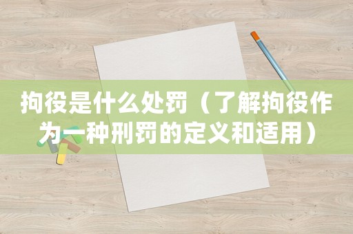 拘役是什么處罰（了解拘役作為一種刑罰的定義和適用）