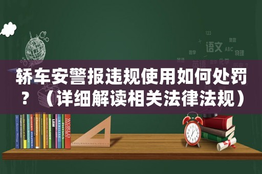 轎車安警報違規(guī)使用如何處罰？（詳細(xì)解讀相關(guān)法律法規(guī)）
