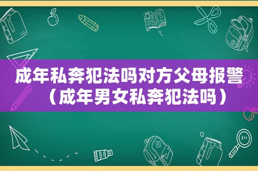成年私奔犯法嗎對方父母報警（成年男女私奔犯法嗎）