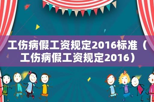 工傷病假工資規(guī)定2016標準（工傷病假工資規(guī)定2016）