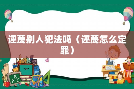 誣蔑別人犯法嗎（誣蔑怎么定罪）