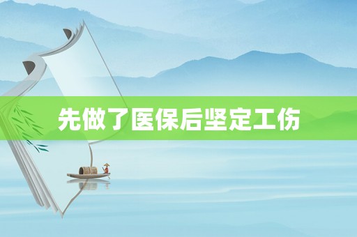 先做了醫保后堅定工傷