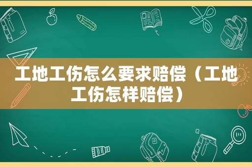 工地工傷怎么要求賠償（工地工傷怎樣賠償）