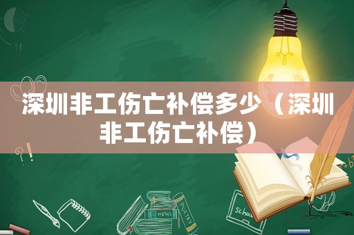 深圳非工傷亡補償多少（深圳非工傷亡補償）