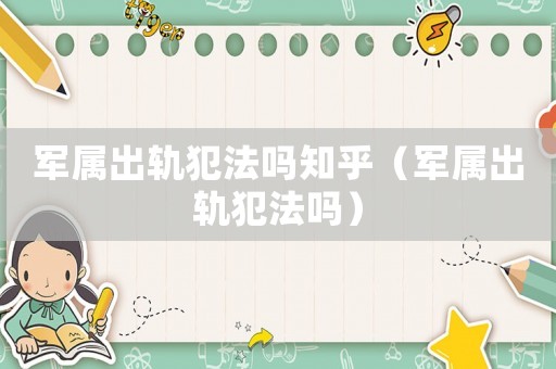 軍屬出軌犯法嗎知乎（軍屬出軌犯法嗎）