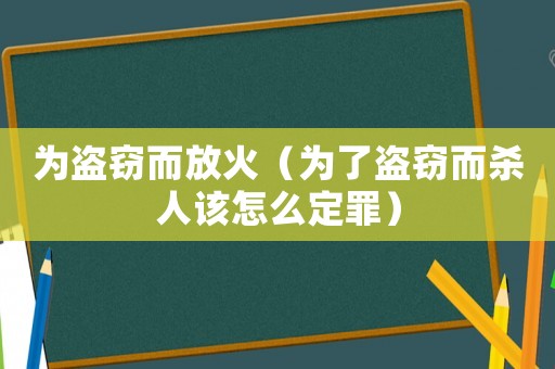 為盜竊而放火（為了盜竊而殺人該怎么定罪）