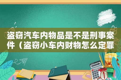 盜竊汽車內(nèi)物品是不是刑事案件（盜竊小車內(nèi)財(cái)物怎么定罪）