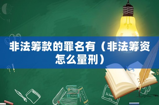 非法籌款的罪名有（非法籌資怎么量刑）