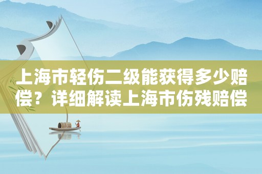 上海市輕傷二級能獲得多少賠償？詳細解讀上海市傷殘賠償標準