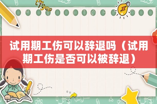 試用期工傷可以辭退嗎（試用期工傷是否可以被辭退）