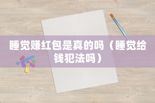 睡覺賺紅包是真的嗎（睡覺給錢犯法嗎）