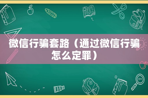 微信行騙套路（通過微信行騙怎么定罪）