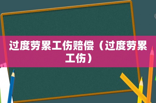 過度勞累工傷賠償（過度勞累工傷）