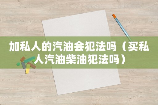 加私人的汽油會犯法嗎（買私人汽油柴油犯法嗎）