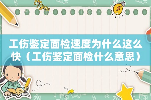工傷鑒定面檢速度為什么這么快（工傷鑒定面檢什么意思）