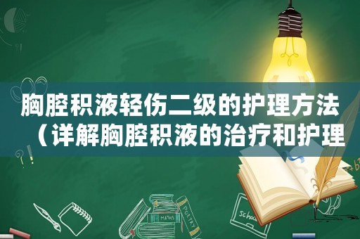 胸腔積液輕傷二級(jí)的護(hù)理方法（詳解胸腔積液的治療和護(hù)理）