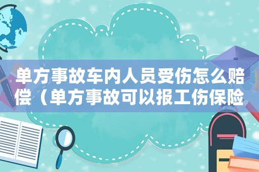 單方事故車內人員受傷怎么賠償（單方事故可以報工傷保險嗎）
