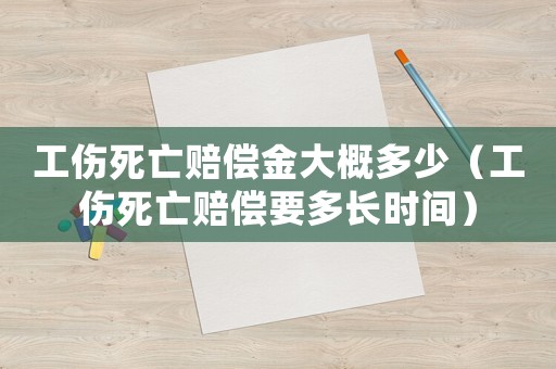 工傷死亡賠償金大概多少（工傷死亡賠償要多長時間）