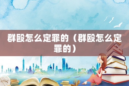 群毆怎么定罪的（群毆怎么定罪的）