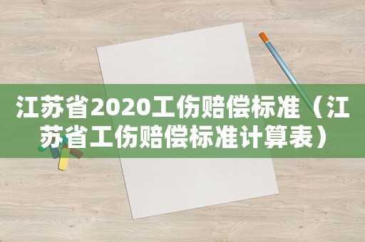江蘇省2020工傷賠償標準（江蘇省工傷賠償標準計算表）