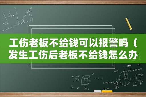工傷老板不給錢可以報警嗎（發生工傷后老板不給錢怎么辦）